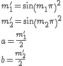 m_1'=sin(m_1\pi)^2<br />m_2'=sin(m_2\pi)^2<br /><br />a={m_1'\over2}<br />b={m_2'\over2}